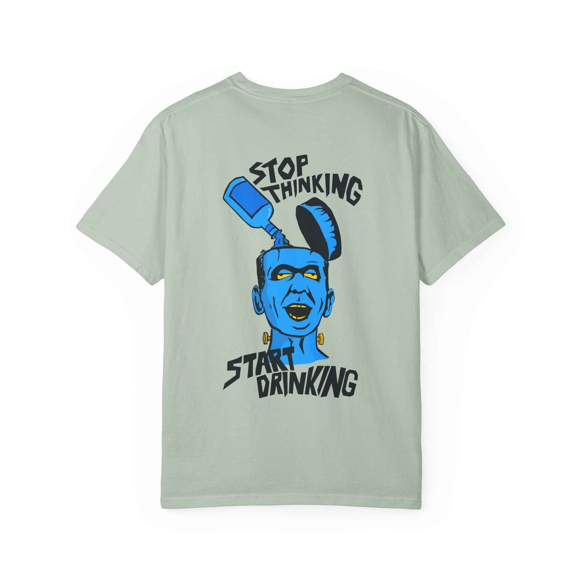 Funny Casual T-shirt - Unisex Garment-Dyed Tee for Friends to Stop Thinking and Start Drinking - Maklenn